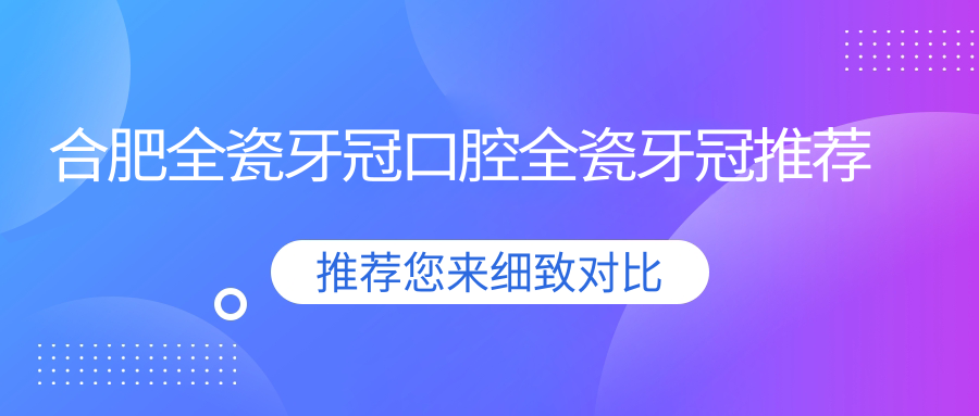 合肥全瓷牙冠口腔全瓷牙冠推薦