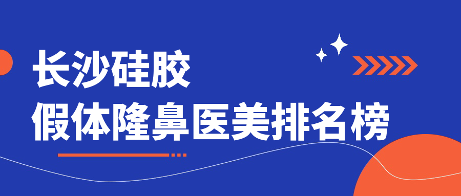 長沙硅膠假體隆鼻醫(yī)美排名榜