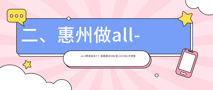 二、惠州做all-on-4費(fèi)用是多少？美雅通68588/老三61580/天使第二口腔68298
