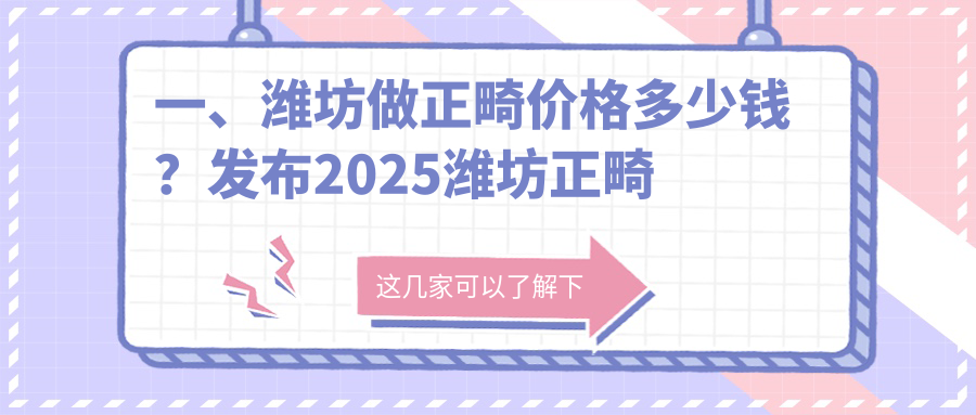 一、濰坊做正畸價格多少錢？發(fā)布2025濰坊正畸價格表