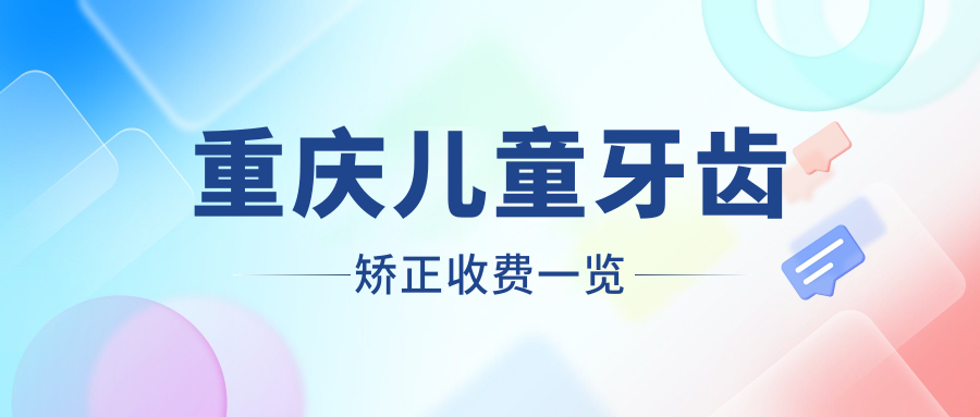 重慶兒童牙齒矯正收費(fèi)一覽