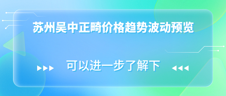 蘇州吳中正畸價(jià)格趨勢波動(dòng)預(yù)覽