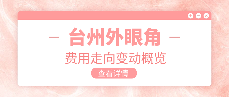 臺(tái)州外眼角費(fèi)用走向變動(dòng)概覽