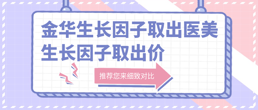 金華生長因子取出醫(yī)美生長因子取出價目表