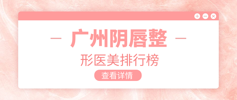 廣州陰唇整形哪家強？樂啟生醫(yī)療美容領(lǐng)銜前10榜單揭秘