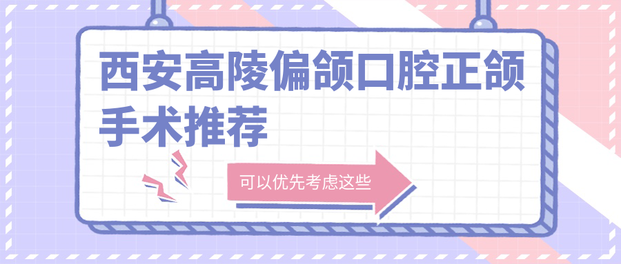 西安高陵偏颌口腔正颌手术推荐