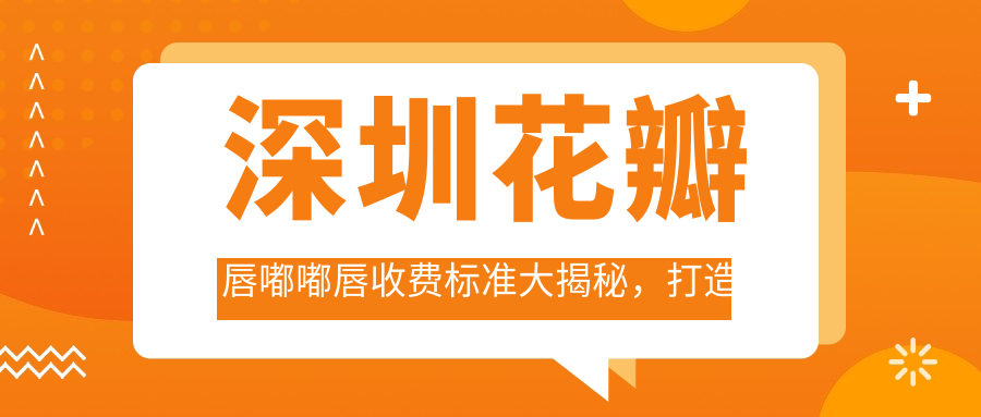 深圳花瓣唇嘟嘟唇收費(fèi)標(biāo)準(zhǔn)大揭秘，打造完美嘟嘟唇不再迷茫