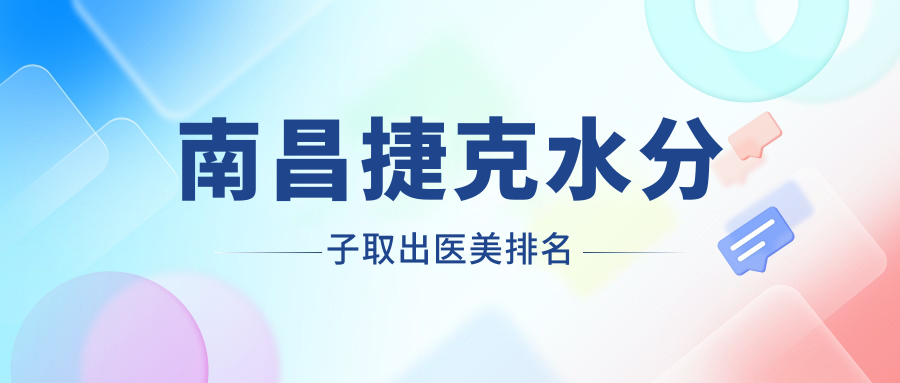 南昌捷克水分子取出醫(yī)美排名