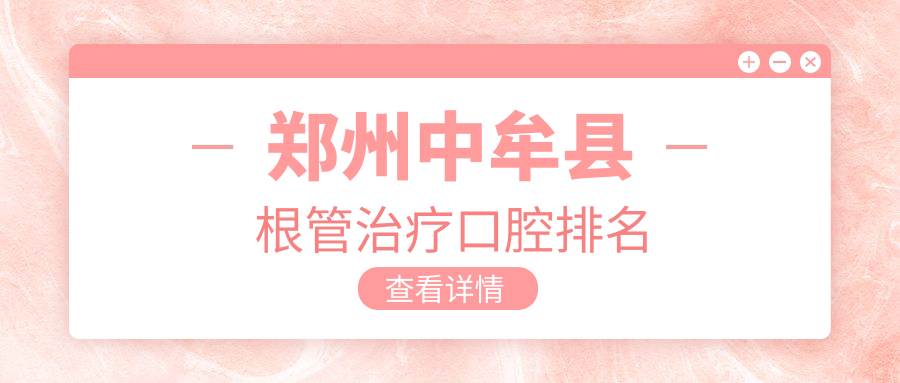 鄭州中牟縣根管治療口腔排名