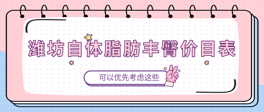 濰坊自體脂肪豐臀與玻尿酸豐臀價格對比分析——專業(yè)整形醫(yī)生推薦
