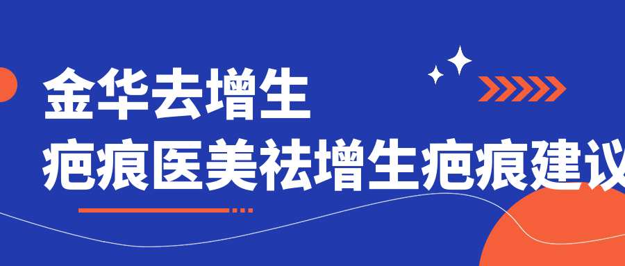 金华去增生疤痕医美祛增生疤痕建议