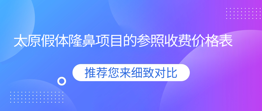 太原假體隆鼻項(xiàng)目的參照收費(fèi)價(jià)格表
