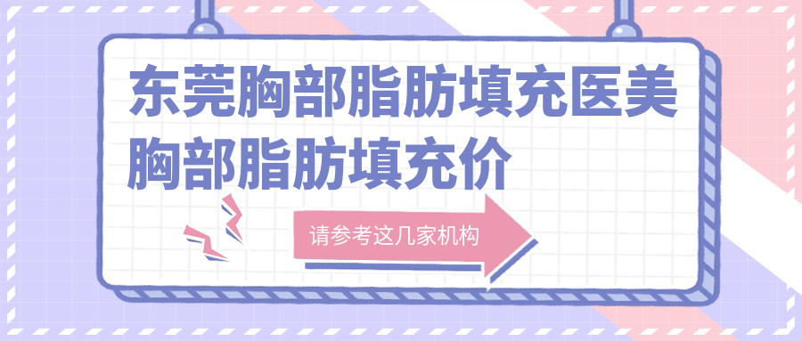 東莞胸部脂肪填充醫(yī)美胸部脂肪填充價(jià)目表