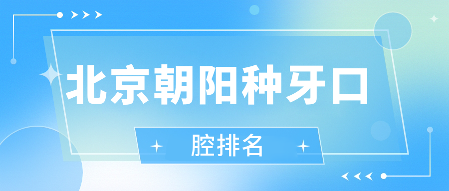 北京朝陽種牙口腔排名