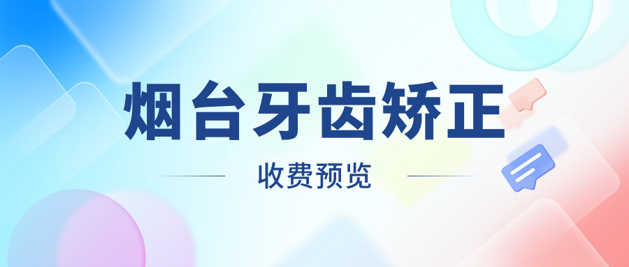 煙臺牙齒矯正收費(fèi)預(yù)覽