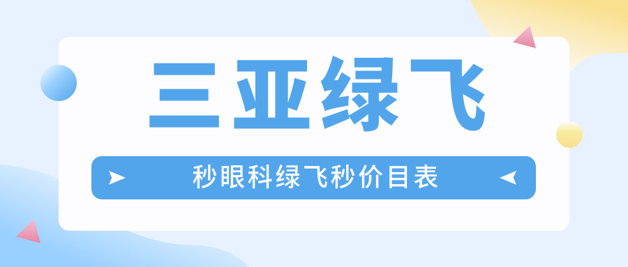 三亞綠飛秒眼科綠飛秒價(jià)目表