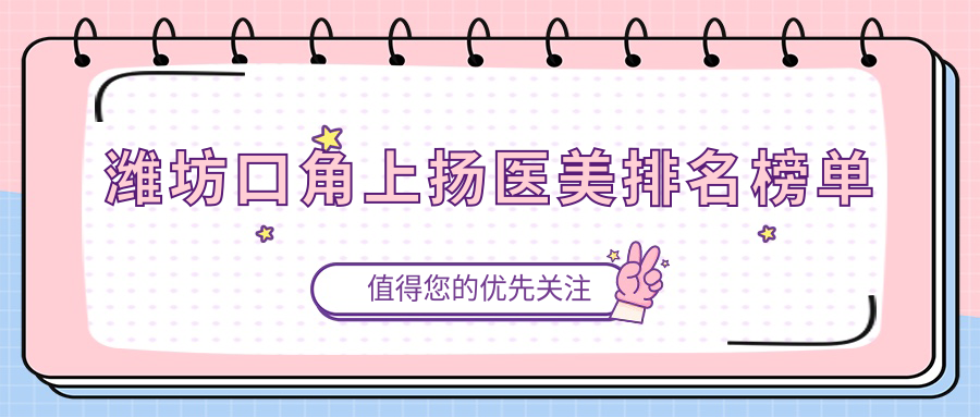 濰坊口角上揚(yáng)醫(yī)美排名榜單