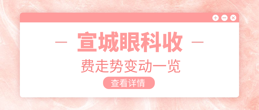 宣城眼科收費走勢變動一覽