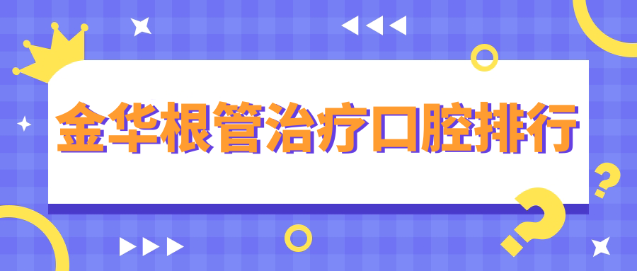 金华根管治疗口腔排行