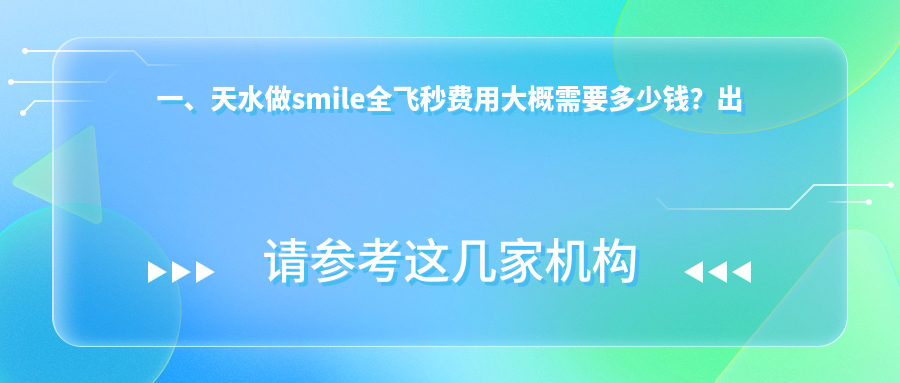 一、天水做smile全飛秒費用大概需要多少錢？出爐2025天水smile全飛秒價格表