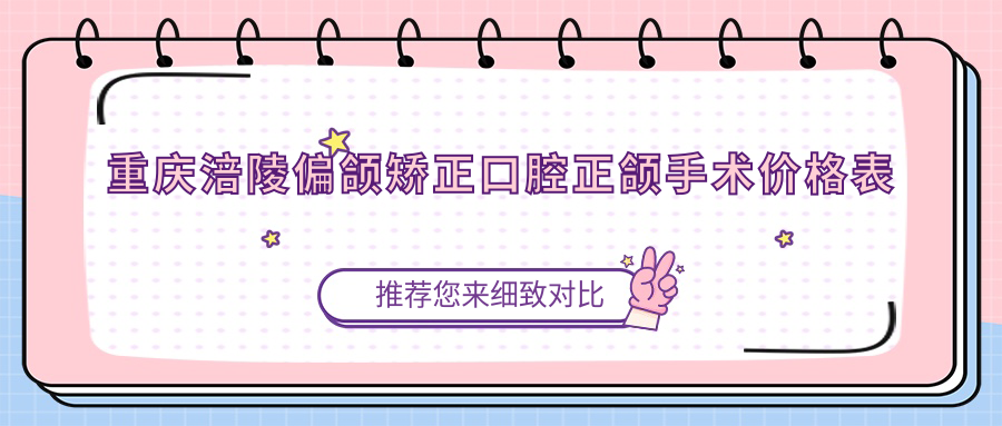 重慶涪陵偏頜矯正口腔正頜手術(shù)價(jià)格表