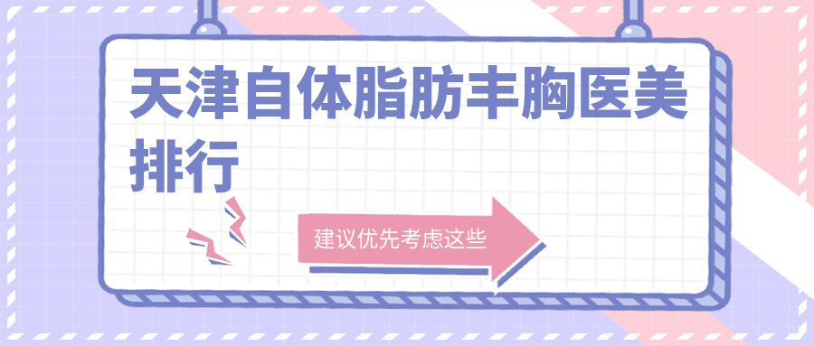 天津自體脂肪豐胸醫(yī)美排行