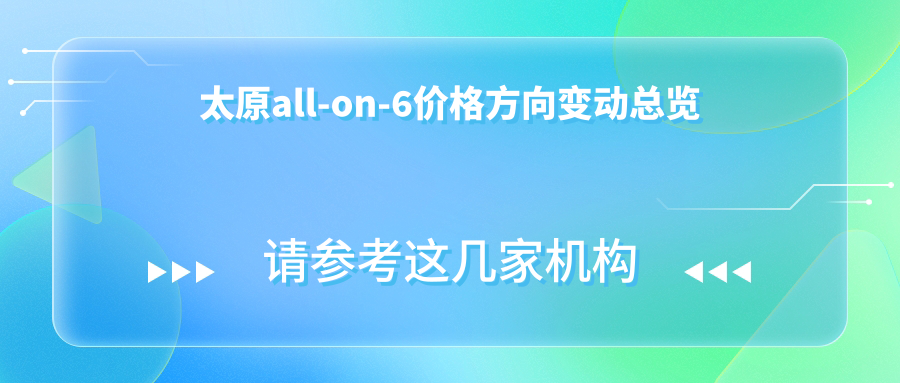 太原all-on-6價(jià)格方向變動(dòng)總覽