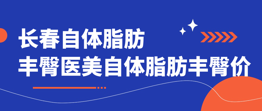 長春自體脂肪豐臀醫(yī)美自體脂肪豐臀價格表