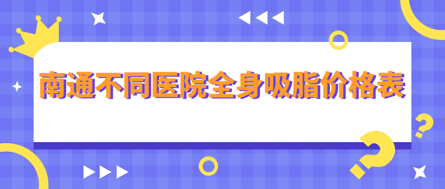 南通不同醫(yī)院全身吸脂價(jià)格表