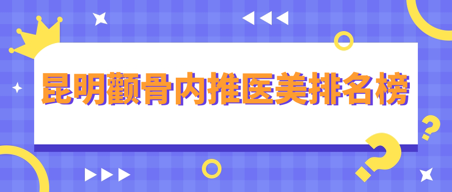 昆明顴骨內(nèi)推醫(yī)美排名榜