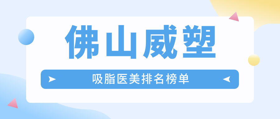 佛山威塑吸脂醫(yī)美排名榜單
