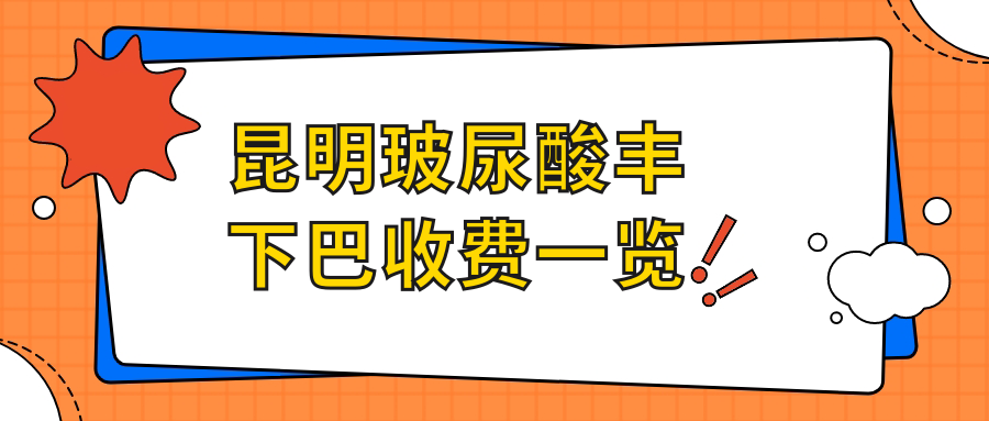 昆明玻尿酸豐下巴收費一覽
