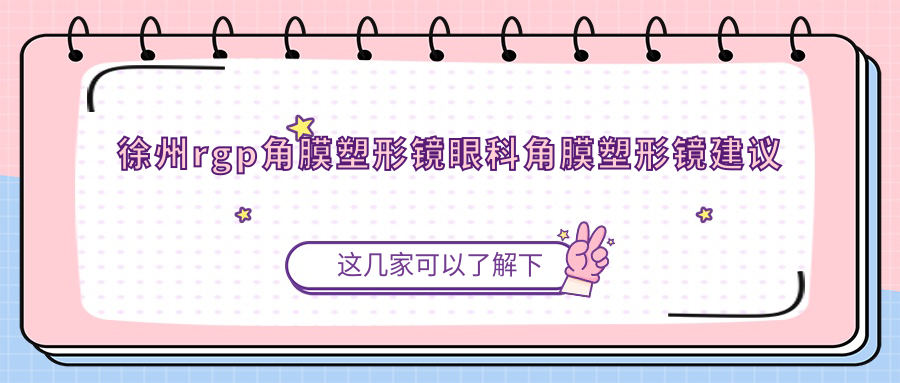 徐州rgp角膜塑形鏡眼科角膜塑形鏡建議