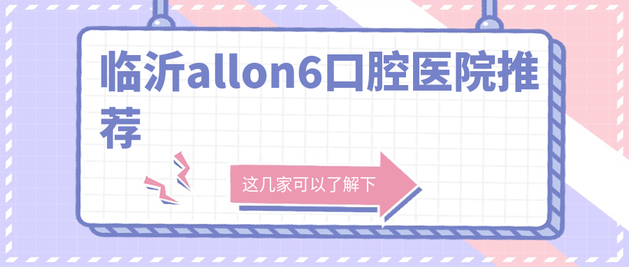 臨沂allon6口腔醫(yī)院推薦