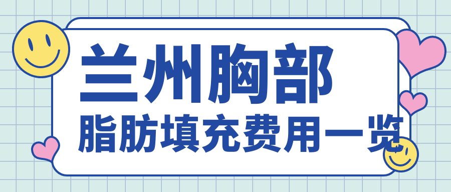 蘭州胸部脂肪填充費(fèi)用一覽
