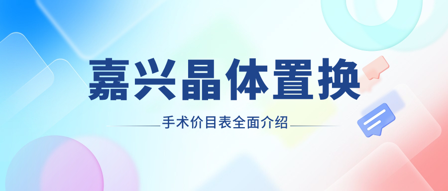 嘉興晶體置換手術(shù)全攻略??超值2000元起，告別老花近視?