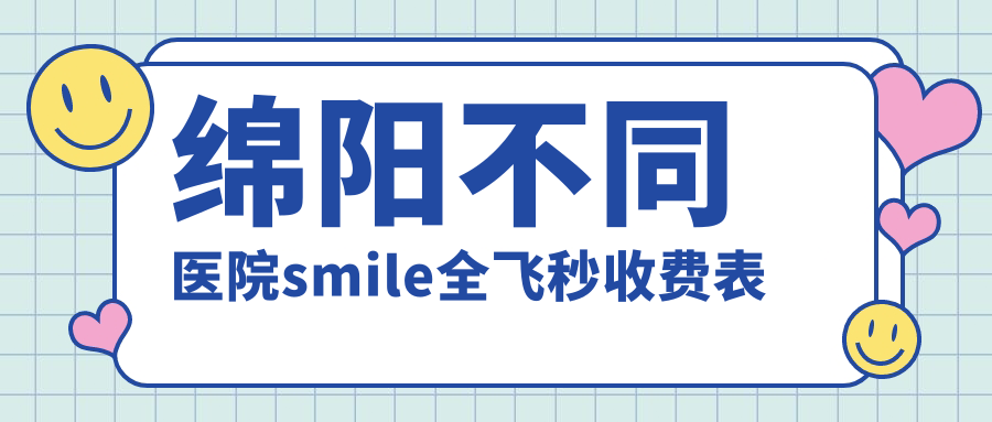綿陽(yáng)不同醫(yī)院smile全飛秒收費(fèi)表