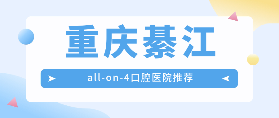 綦江全口重建不用愁，ALL-ON-4種植牙方案推薦，60000元開啟美麗笑容之旅