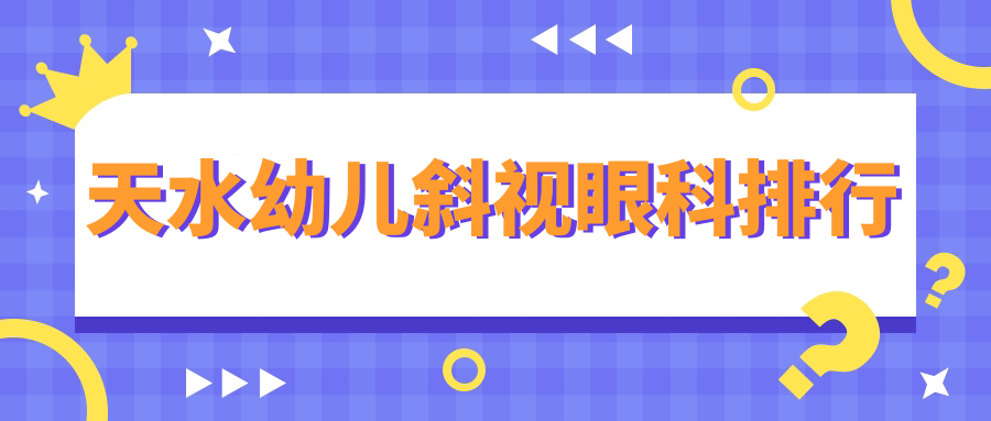 天水幼兒斜視治療哪家強？天水愛爾眼科醫(yī)院專業(yè)排名解析