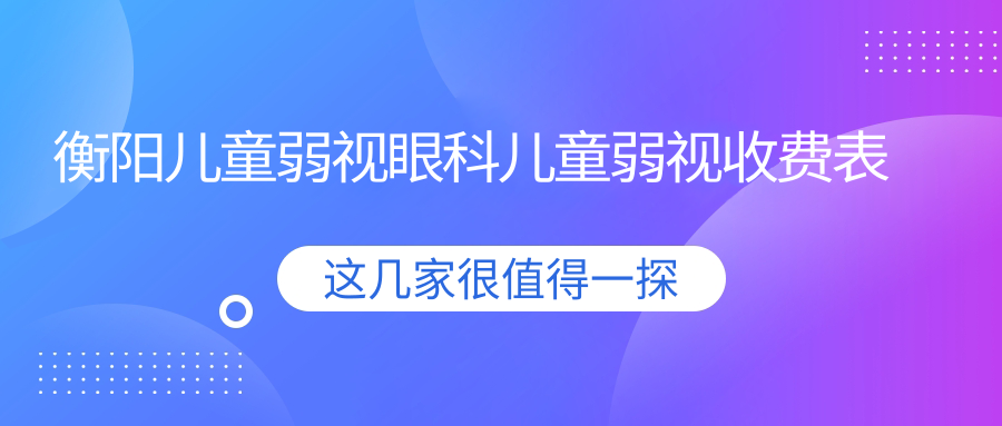 衡陽兒童弱視眼科兒童弱視收費表