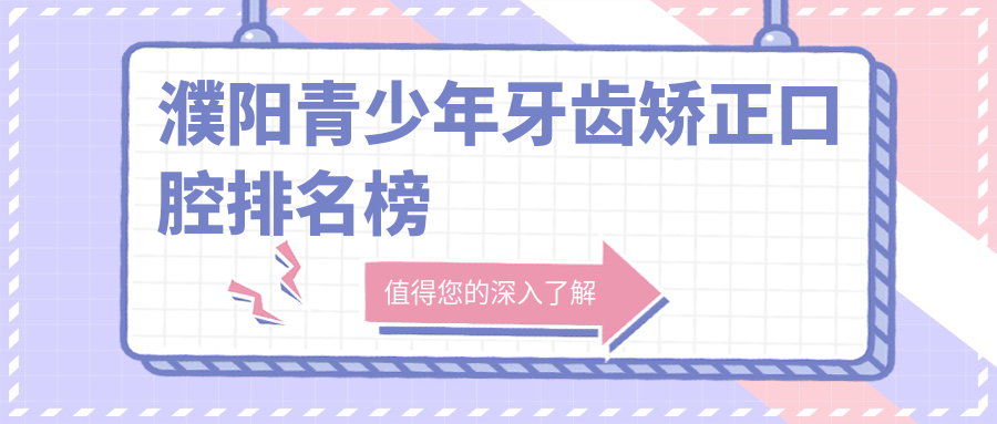 濮陽青少年牙齒矯正哪家強？亞星智美、仁和口腔、柏林牙醫(yī)等七家機構(gòu)大比拼，幫你找到最適合的矯正專家！