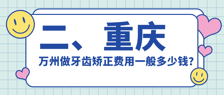 二、重慶萬州做牙齒矯正費(fèi)用一般多少錢？王小華2988/皓牙2488/墊江陳紹春3390
