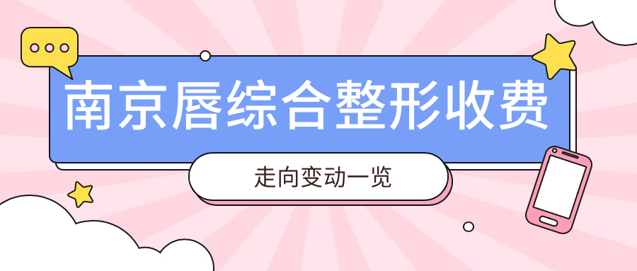 南京唇综合整形收费走向变动一览