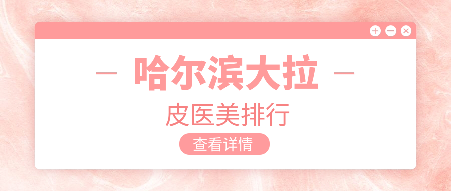 哈尔滨大拉皮医美排行