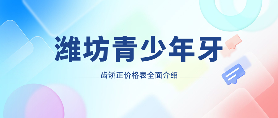 濰坊青少年牙齒矯正價格表全面介紹