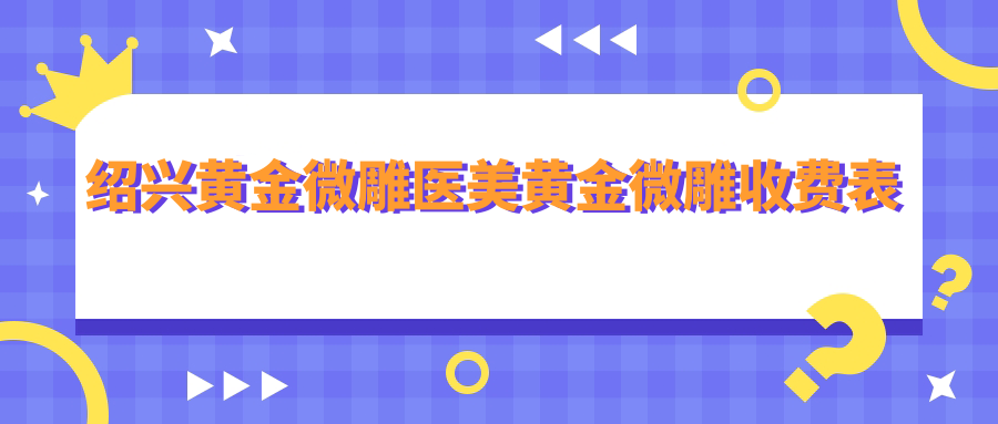 紹興黃金微雕醫(yī)美黃金微雕收費表