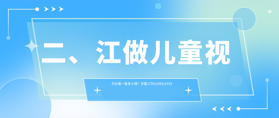 二、江做兒童視力價(jià)格一般多少錢？華廈1750