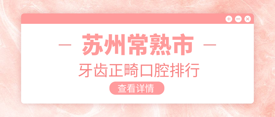 蘇州常熟市牙齒正畸口腔排行