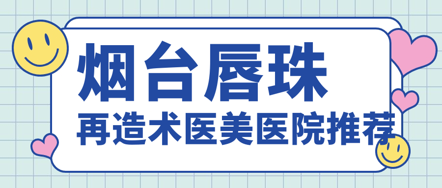 煙臺(tái)唇珠再造術(shù)醫(yī)美醫(yī)院推薦