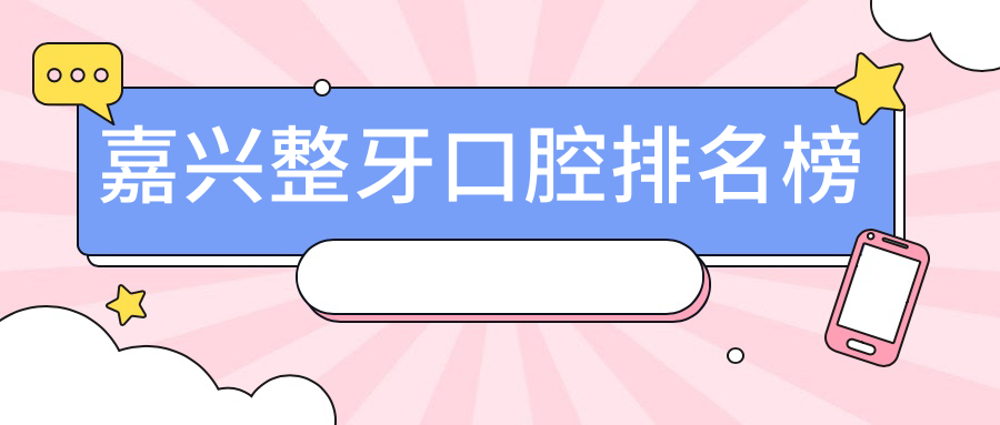嘉興整牙口腔排名榜